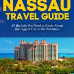 The Insider’s Nassau Travel Guide: All the Info You Need to Know About the Biggest City in the Bahamas