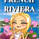 French Riviera  (Cote d’Azur, Monaco & Marseilles): Travel. Overview of the best places to visit in French Riviera (Cannes, Nice, Monte Carlo, Toulon, Frejus, Resorts & More) (Provence food)