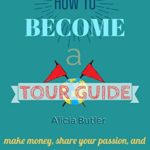How to Become a Tour Guide: make money, do what you love, and travel the world–while only working a few hours a day