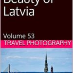 Photo Essay: Beauty of Latvia: Volume 53 (Travel Photo Essays)