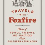 Travels with Foxfire: Stories of People, Passions, and Practices from Southern Appalachia