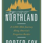 Northland: A 4,000-Mile Journey Along America’s Forgotten Border