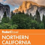 Fodor’s Northern California: with Napa & Sonoma, Yosemite, San Francisco, Lake Tahoe & the Best Road Trips (Full-color Travel Guide)