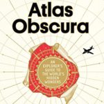 Atlas Obscura: An Explorer’s Guide to the World’s Hidden Wonders