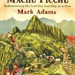 Turn Right at Machu Picchu: Rediscovering the Lost City One Step at a Time