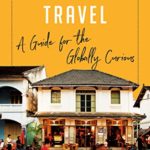 Rediscovering Travel: A Guide for the Globally Curious