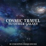Cosmic Travel to Other Galaxy: Space Music to Cosmic Yoga, Cosmic Meditation, Cosmic Mindfulness, 30 Tracks Unknown Frequencies