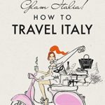 Glam Italia! How to Travel Italy: Secrets To Glamorous Travel (On A Not So Glamorous Budget)