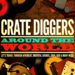 Crate Diggers Around the World (Let’s Travel Through Afrobeat, Oriental Sounds, Zouk, Dub & Many More)