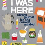 I Was Here: A Travel Journal for the Curious Minded