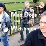 Mad Dogs and Welshmen