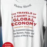 The Travels of a T-Shirt in the Global Economy: An Economist Examines the Markets, Power, and Politics of World Trade. New Preface and Epilogue with Updates on Economic Issues and Main Characters