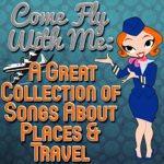 Come Fly With Me: A Great Collection of Songs About Places & Travel