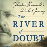 The River of Doubt: Theodore Roosevelt’s Darkest Journey