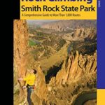 Rock Climbing Smith Rock State Park: A Comprehensive Guide To More Than 1,800 Routes (Regional Rock Climbing Series)