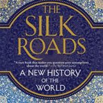 The Silk Roads: A New History of the World