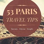 53 Paris Travel Tips: Secrets, Advice & Insight for a Perfect Paris Vacation