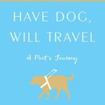 Have Dog, Will Travel: A Poet’s Journey
