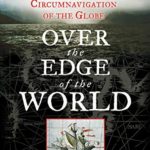 Over the Edge of the World: Magellan’s Terrifying Circumnavigation of the Globe