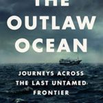 The Outlaw Ocean: Journeys Across the Last Untamed Frontier