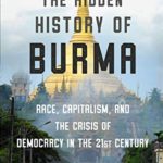 The Hidden History of Burma: Race, Capitalism, and the Crisis of Democracy in the 21st Century