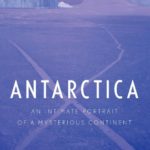 Antarctica: An Intimate Portrait of a Mysterious Continent