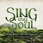 Sing My Soul: Celtic Songs for the Journey