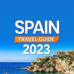 Spain Travel Guide: The Most Complete Pocket Guide | Discover Spain’s History, Art, Culture, Food and Hidden Treasures to Plan an Unforgettable Trip