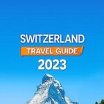 Switzerland Travel Guide: The Most Updated Pocket Guide to the Land of Chocolate | Discover Switzerland’s History, Art, Culture, Landscapes and Hidden Gems to Plan an Unforgettable Trip